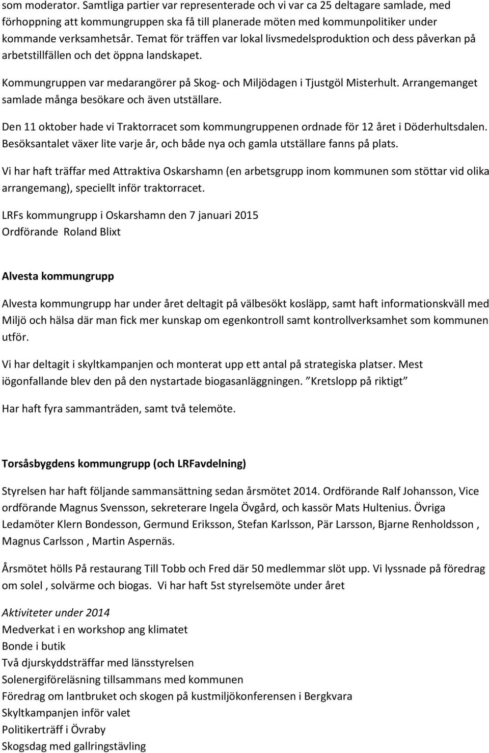 Arrangemanget samlade många besökare och även utställare. Den 11 oktober hade vi Traktorracet som kommungruppenen ordnade för 12 året i Döderhultsdalen.