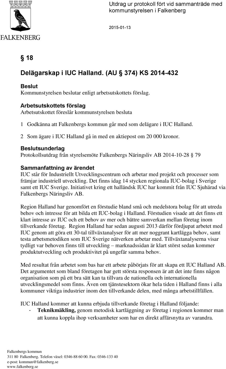 Beslutsunderlag Protokollsutdrag från styrelsemöte Falkenbergs Näringsliv AB 2014-10-28 79 Sammanfattning av ärendet IUC står för Industriellt Utvecklingscentrum och arbetar med projekt och processer