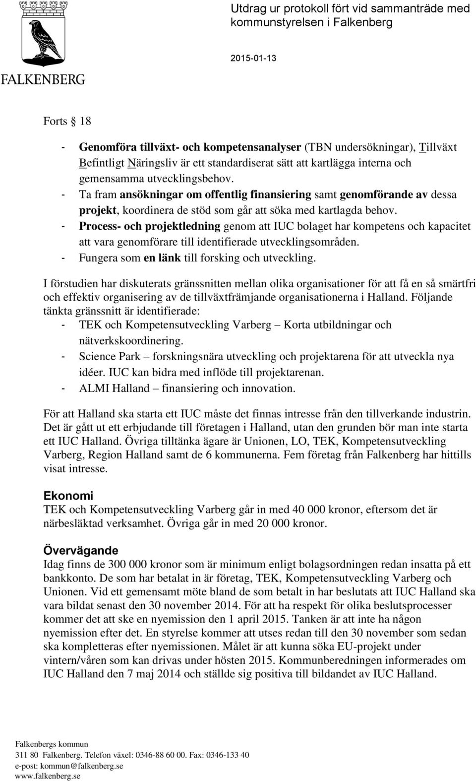 - Process- och projektledning genom att IUC bolaget har kompetens och kapacitet att vara genomförare till identifierade utvecklingsområden. - Fungera som en länk till forsking och utveckling.