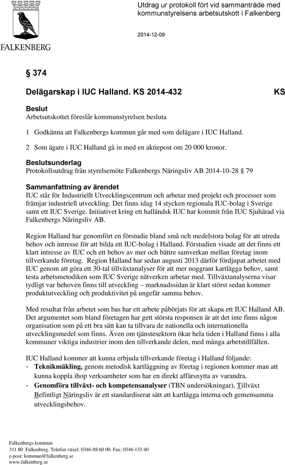 Beslutsunderlag Protokollsutdrag från styrelsemöte Falkenbergs Näringsliv AB 2014-10-28 79 Sammanfattning av ärendet IUC står för Industriellt Utvecklingscentrum och arbetar med projekt och processer