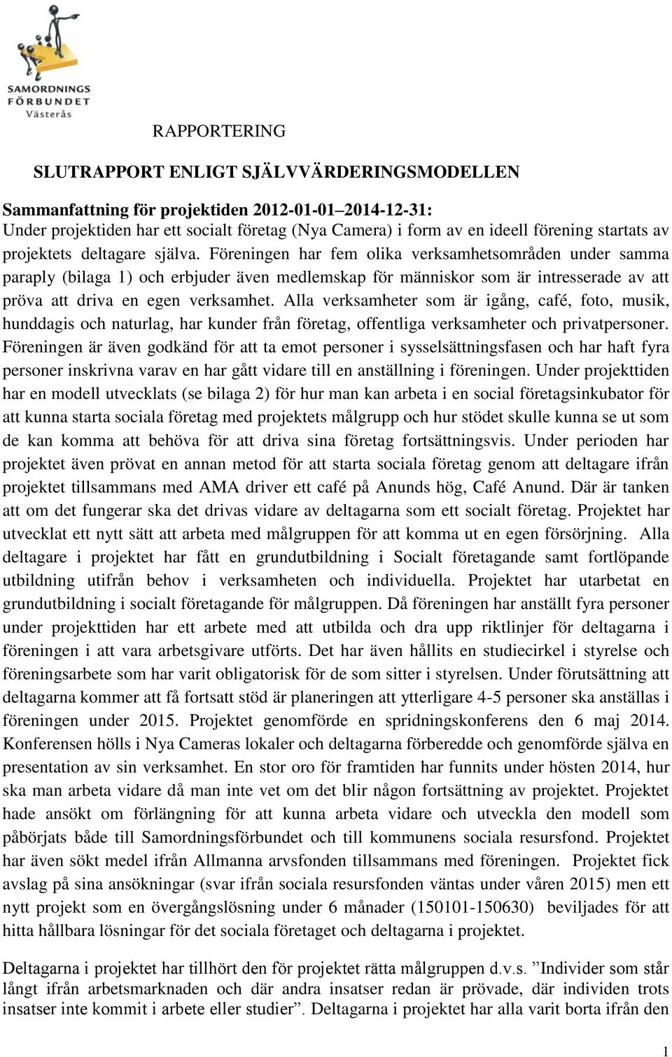 Föreningen har fem olika verksamhetsområden under samma paraply (bilaga 1) och erbjuder även medlemskap för människor som är intresserade av att pröva att driva en egen verksamhet.