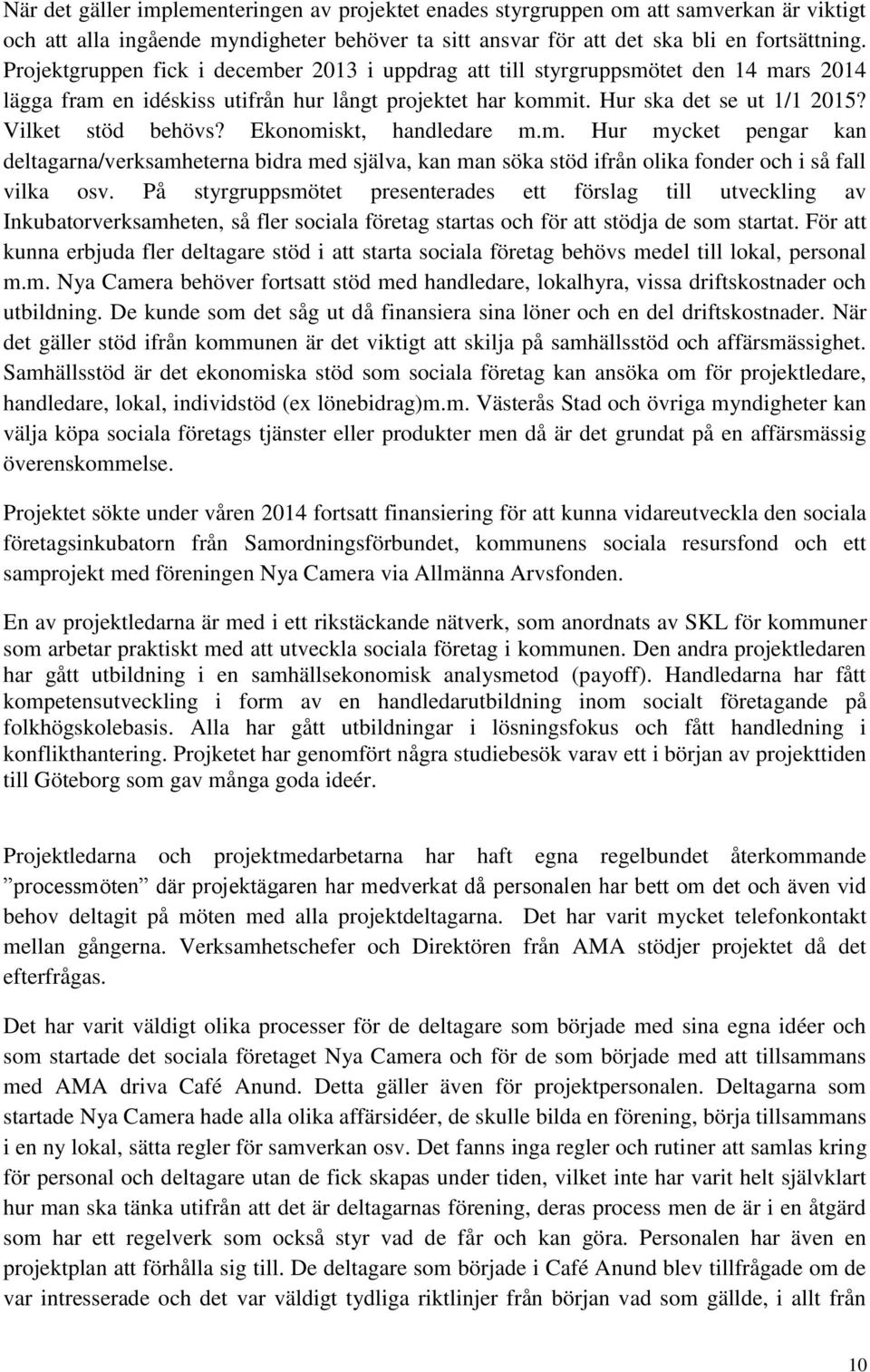 Ekonomiskt, handledare m.m. Hur mycket pengar kan deltagarna/verksamheterna bidra med själva, kan man söka stöd ifrån olika fonder och i så fall vilka osv.