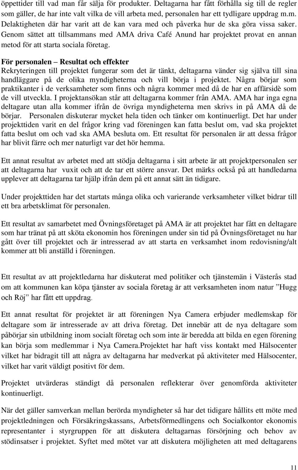 För personalen Resultat och effekter Rekryteringen till projektet fungerar som det är tänkt, deltagarna vänder sig själva till sina handläggare på de olika myndigheterna och vill börja i projektet.