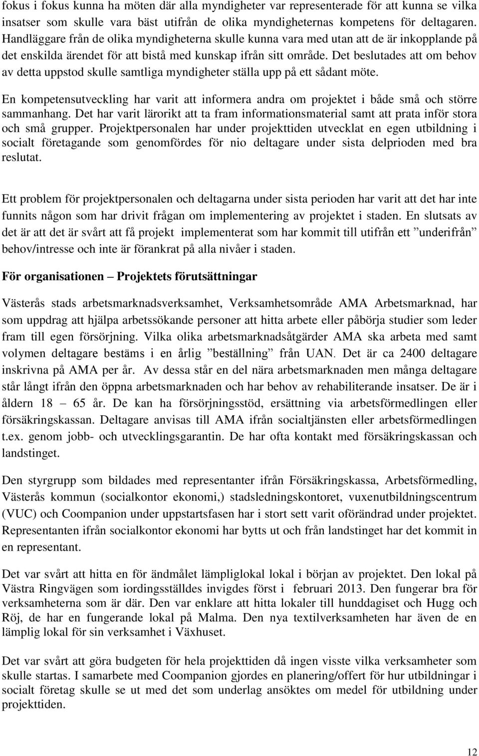 Det beslutades att om behov av detta uppstod skulle samtliga myndigheter ställa upp på ett sådant möte.