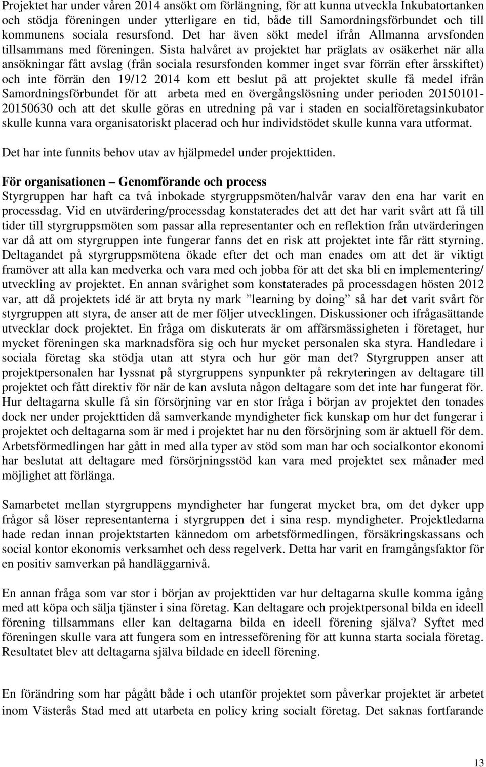 Sista halvåret av projektet har präglats av osäkerhet när alla ansökningar fått avslag (från sociala resursfonden kommer inget svar förrän efter årsskiftet) och inte förrän den 19/12 2014 kom ett