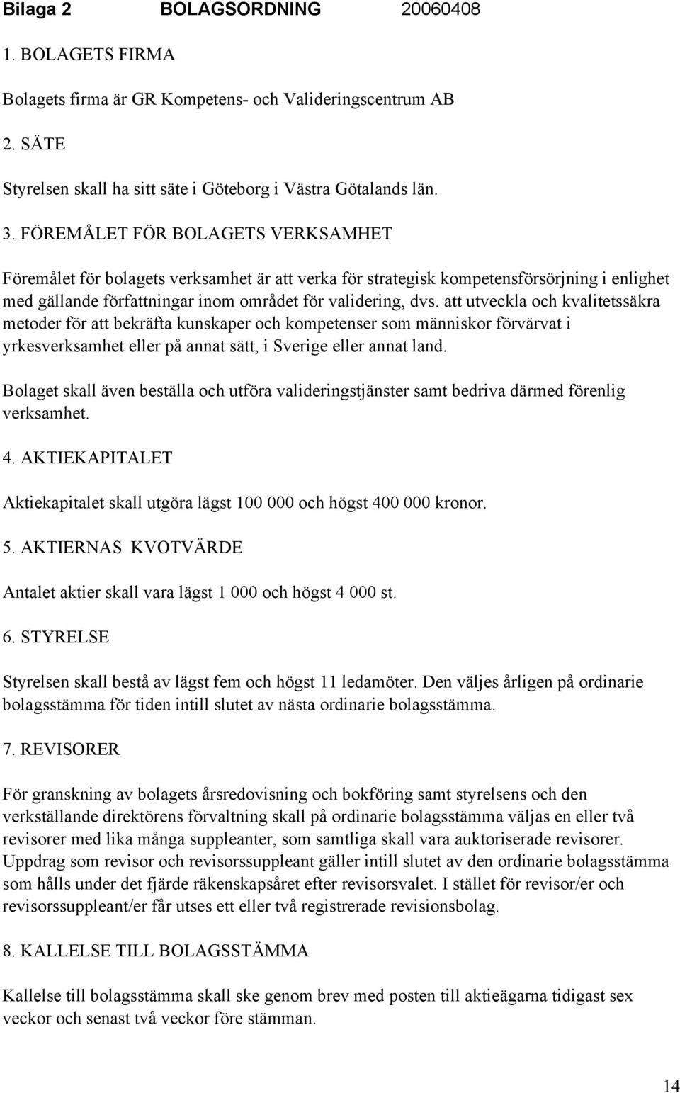 att utveckla och kvalitetssäkra metoder för att bekräfta kunskaper och kompetenser som människor förvärvat i yrkesverksamhet eller på annat sätt, i Sverige eller annat land.