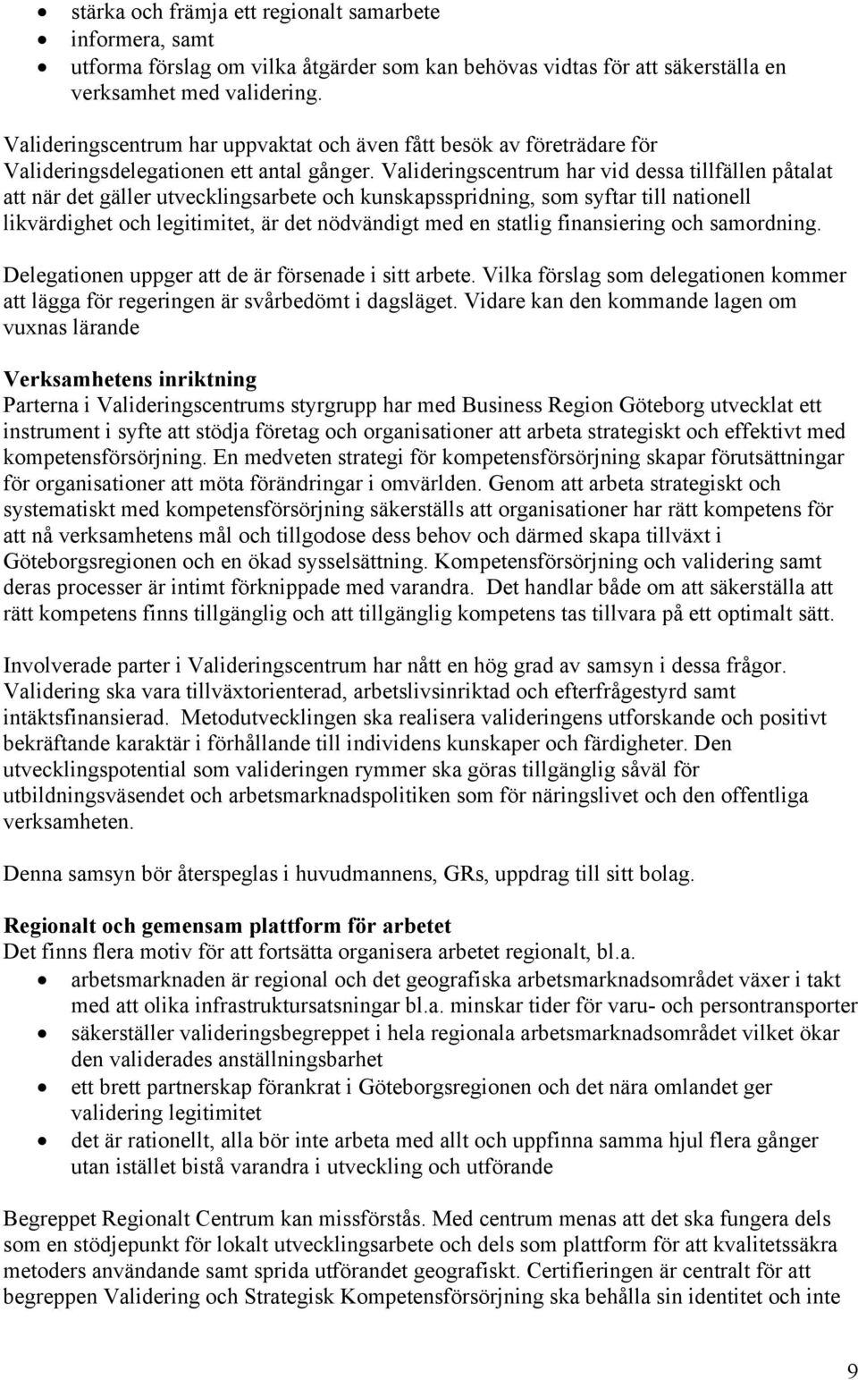 Valideringscentrum har vid dessa tillfällen påtalat att när det gäller utvecklingsarbete och kunskapsspridning, som syftar till nationell likvärdighet och legitimitet, är det nödvändigt med en