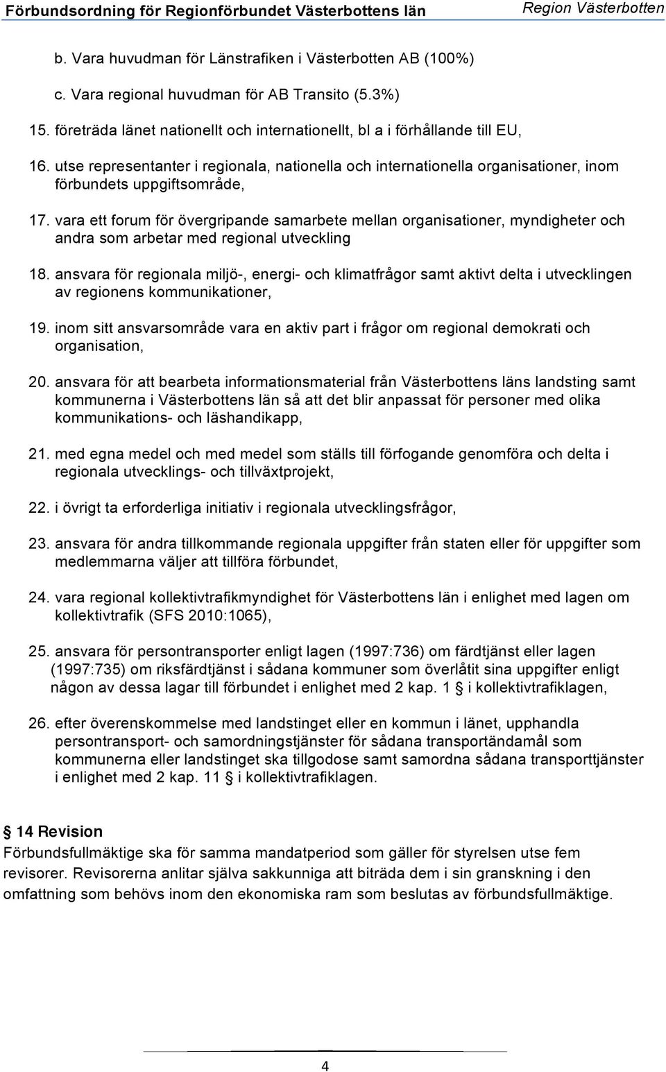 vara ett forum för övergripande samarbete mellan organisationer, myndigheter och andra som arbetar med regional utveckling 18.