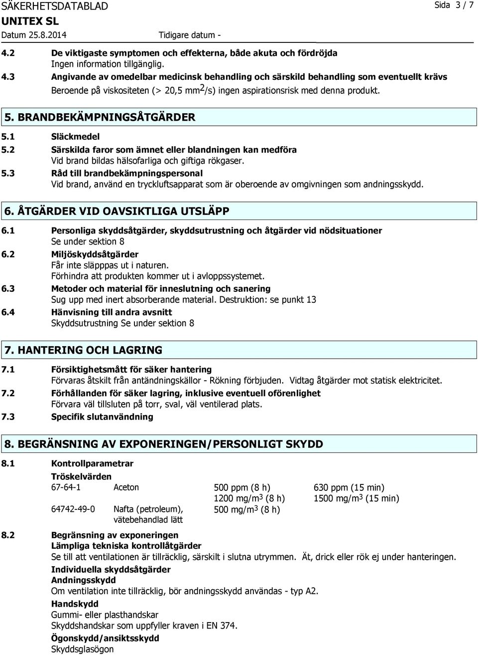 3 Angivande av omedelbar medicinsk behandling och särskild behandling som eventuellt krävs Beroende på viskositeten (> 20,5 mm 2 /s) ingen aspirationsrisk med denna produkt. 5.