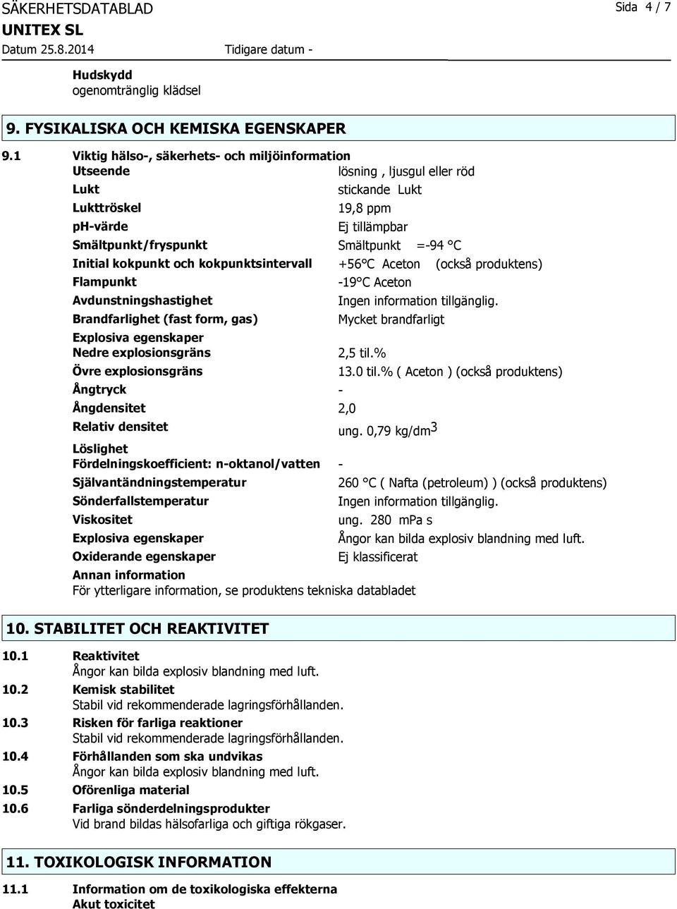 kokpunkt och kokpunktsintervall +56 C Aceton (också produktens) Flampunkt Avdunstningshastighet Brandfarlighet (fast form, gas) Explosiva egenskaper Nedre explosionsgräns Övre explosionsgräns