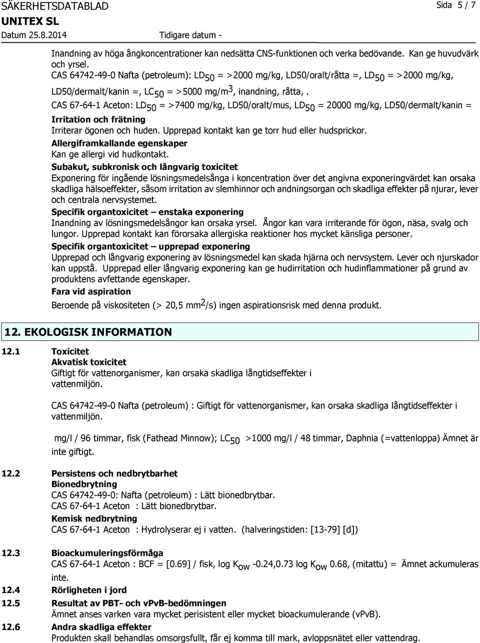 CAS 67-64-1 Aceton: LD 50 = >7400 mg/kg, LD50/oralt/mus, LD 50 = 20000 mg/kg, LD50/dermalt/kanin = Irritation och frätning Irriterar ögonen och huden.