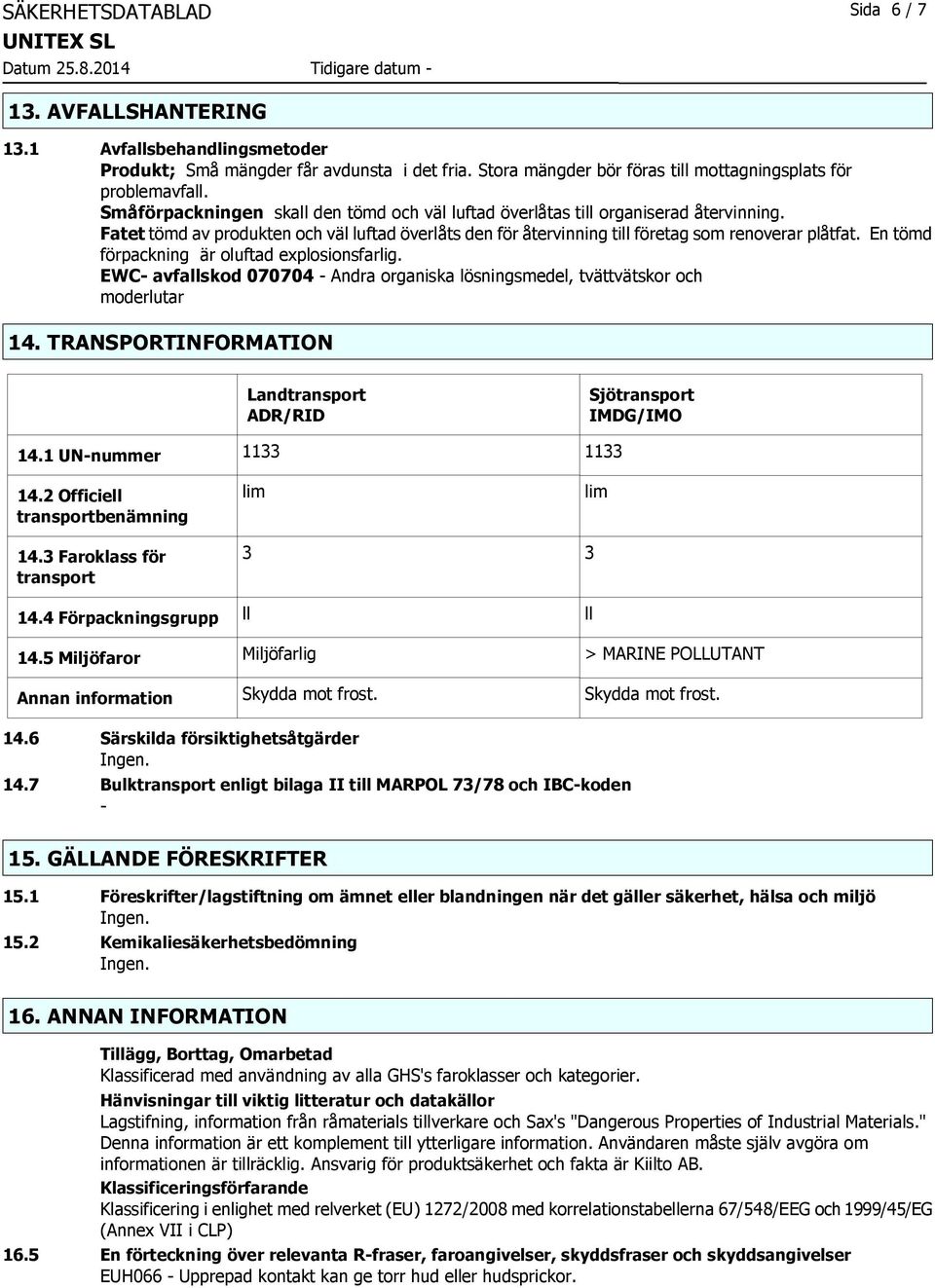 En tömd förpackning är oluftad explosionsfarlig. EWC- avfallskod 070704 - Andra organiska lösningsmedel, tvättvätskor och moderlutar 14.