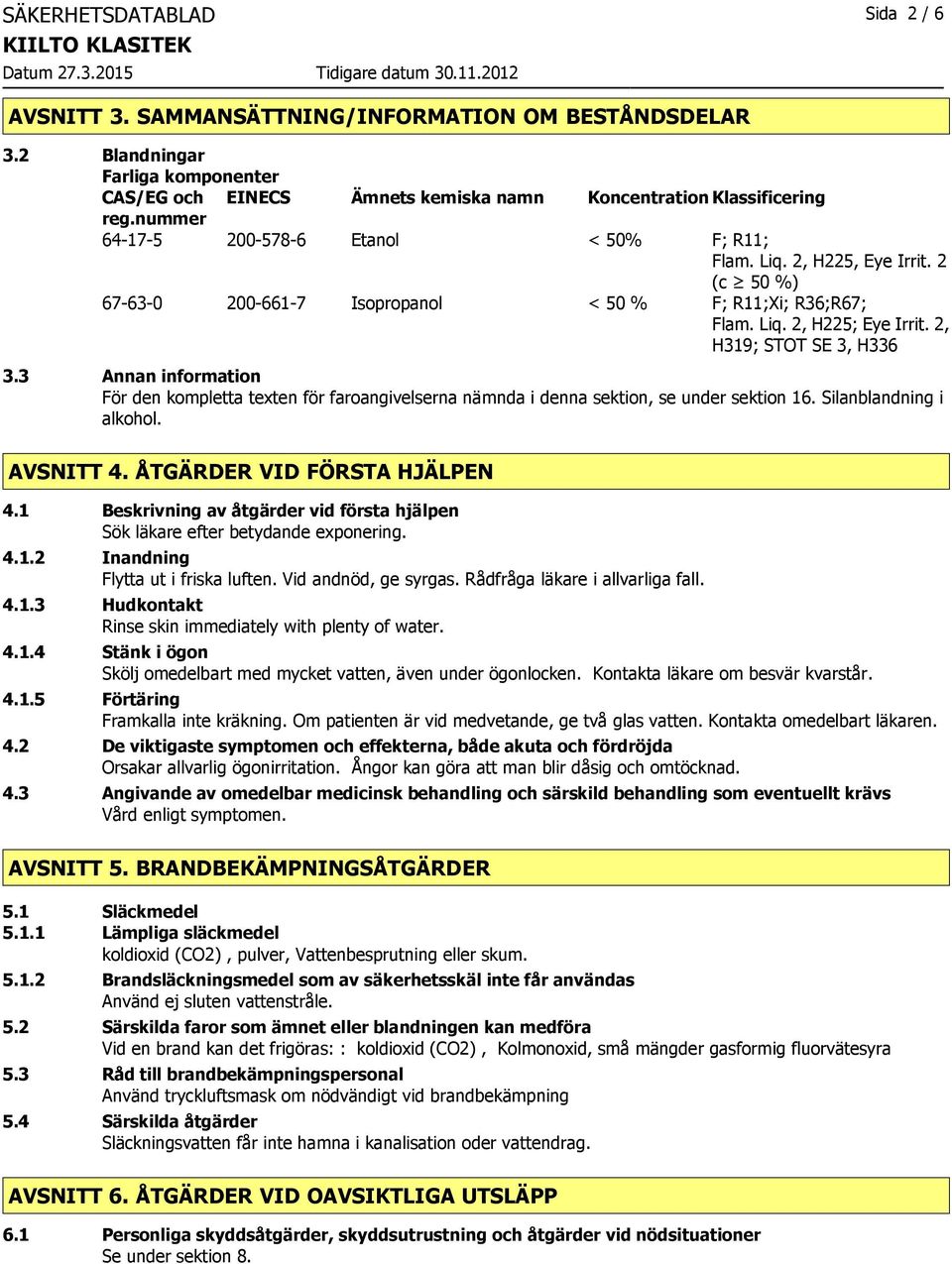 3 Annan information För den kompletta texten för faroangivelserna nämnda i denna sektion, se under sektion 16. Silanblandning i alkohol. AVSNITT 4. ÅTGÄRDER VID FÖRSTA HJÄLPEN 4.