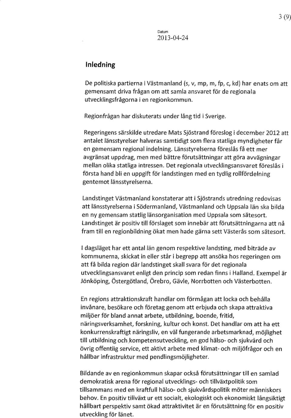 Regeringens särskilde utredare Mats Sjöstrand föreslog i december 2012 att antalet länsstyrelser halveras samtidigt som flera statliga myndigheter får en gemensam regional indelning.