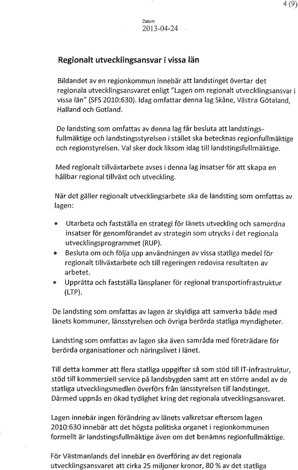 De landsting som omfattas av denna lag får besluta att landstingsfullmäktige och landstingsstyrelsen i stället ska betecknas regionfullmäktige och regionstyrelsen.