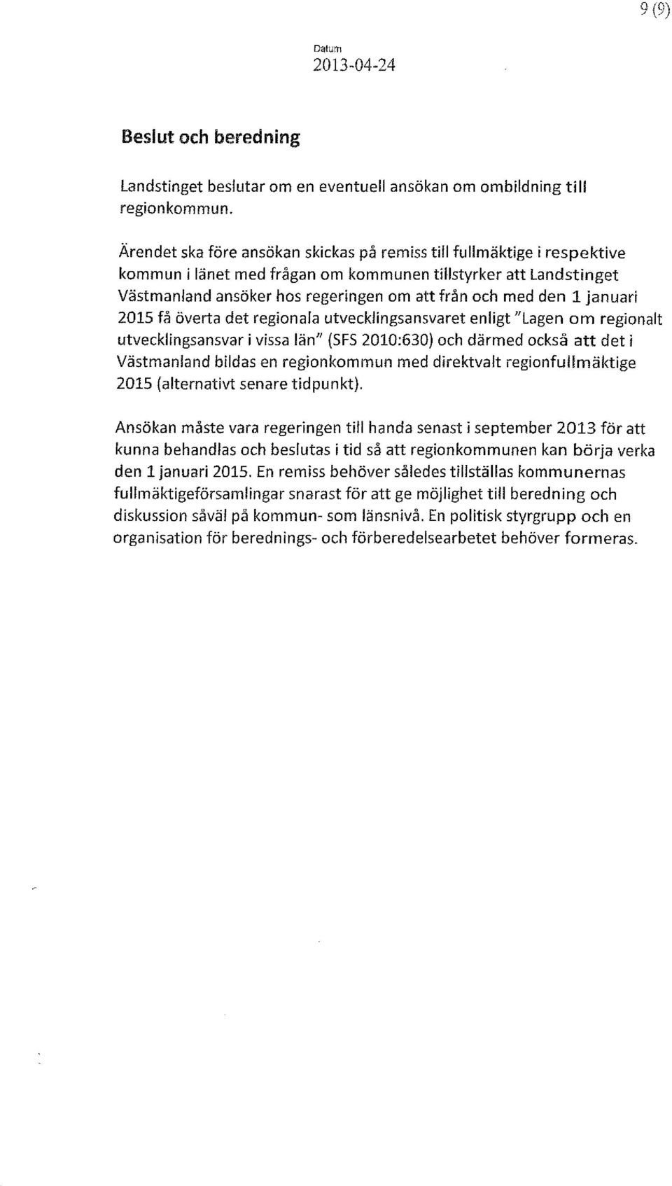 januari 2015 få överta det regionala utvecklingsansvaret enligt "Lagen om regionalt utvecklingsansvar i vissa län" (SFS 2010:630) och därmed också att det i Västmanland bildas en regionkommun med