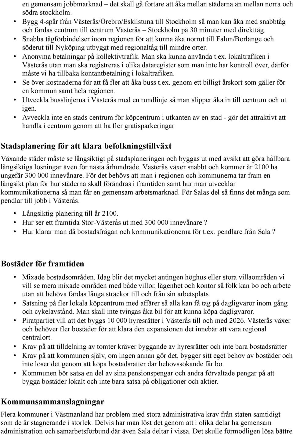 Snabba tågförbindelser inom regionen för att kunna åka norrut till Falun/Borlänge och söderut till Nyköping utbyggt med regionaltåg till mindre orter. Anonyma betalningar på kollektivtrafik.