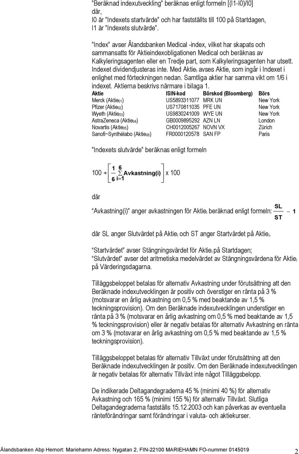 utsett. Indexet dividendjusteras inte. Med Aktie i avses Aktie, som ingår i Indexet i enlighet med förteckningen nedan. Samtliga aktier har samma vikt om 1/6 i indexet.