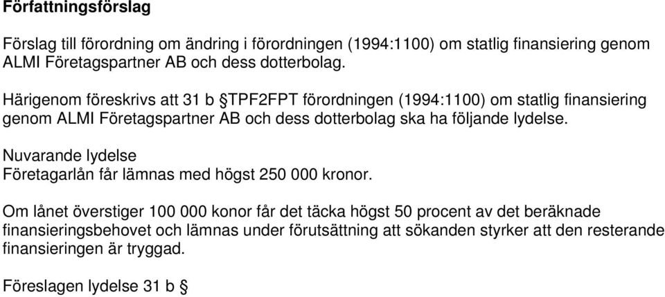 Härigenom föreskrivs att 31 b TPF2FPT förordningen (1994:1100) om statlig finansiering genom ALMI Företagspartner AB och dess dotterbolag ska ha följande