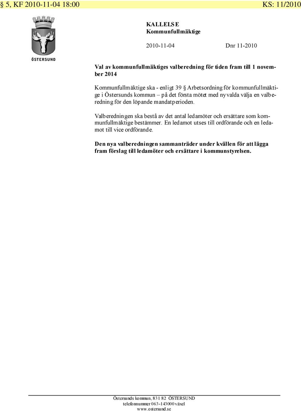 Valberedningen ska bestå av det antal ledamöter och ersättare som kommunfullmäktige bestämmer. En ledamot utses till ordförande och en ledamot till vice ordförande.