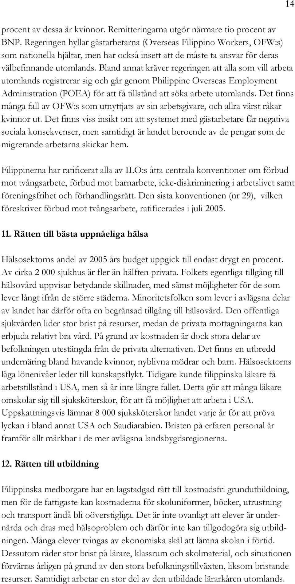 Bland annat kräver regeringen att alla som vill arbeta utomlands registrerar sig och går genom Philippine Overseas Employment Administration (POEA) för att få tillstånd att söka arbete utomlands.