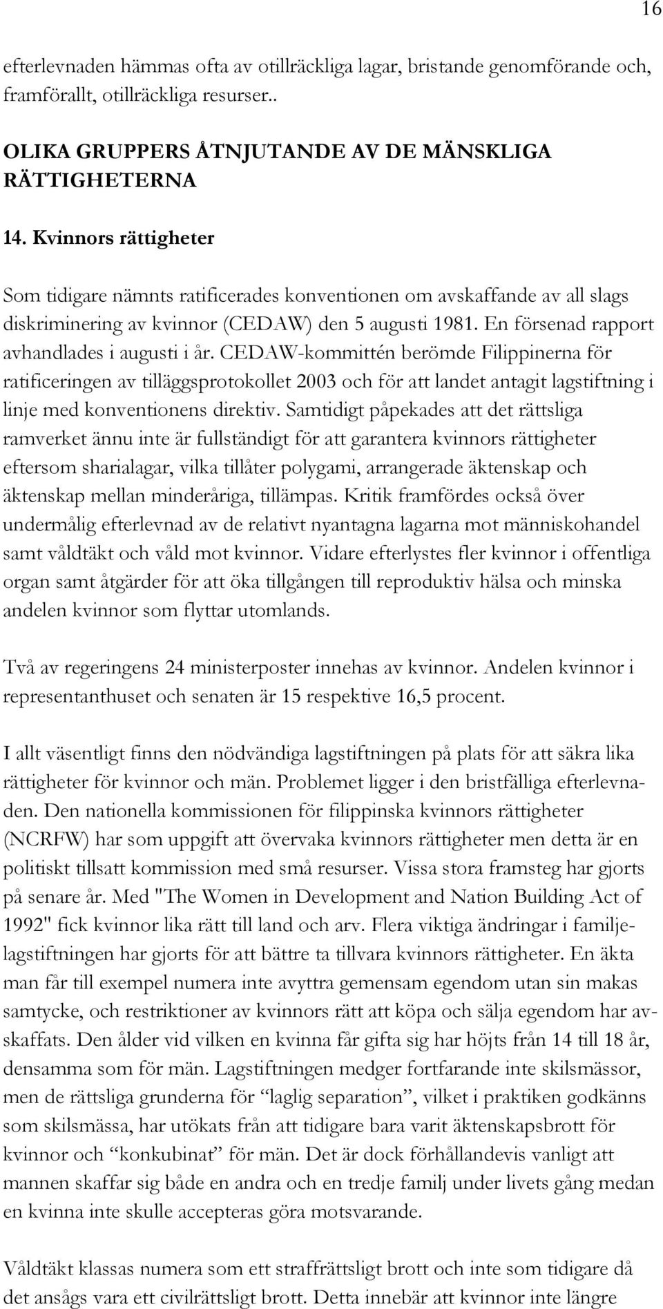 CEDAW-kommittén berömde Filippinerna för ratificeringen av tilläggsprotokollet 2003 och för att landet antagit lagstiftning i linje med konventionens direktiv.