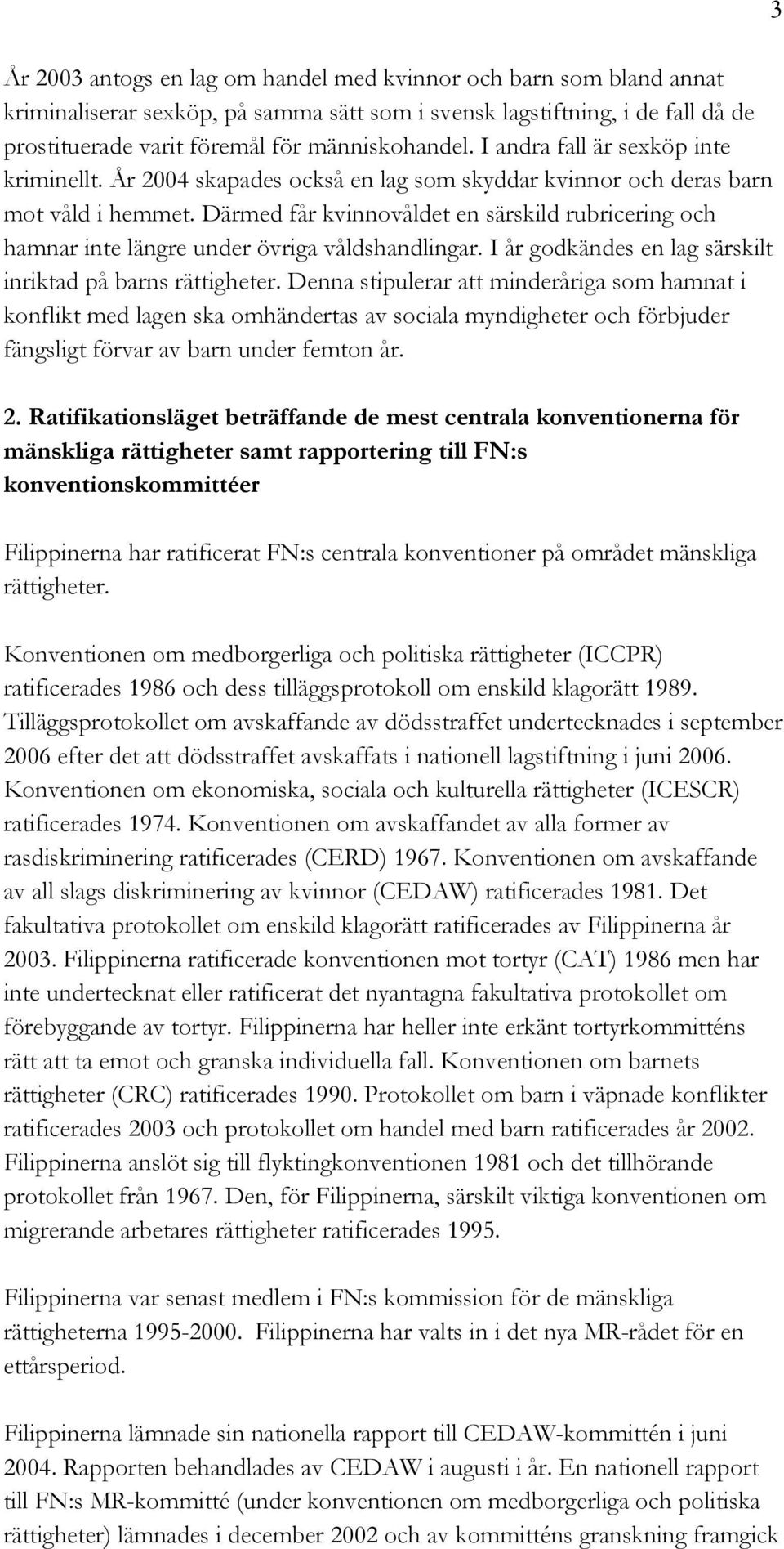 Därmed får kvinnovåldet en särskild rubricering och hamnar inte längre under övriga våldshandlingar. I år godkändes en lag särskilt inriktad på barns rättigheter.