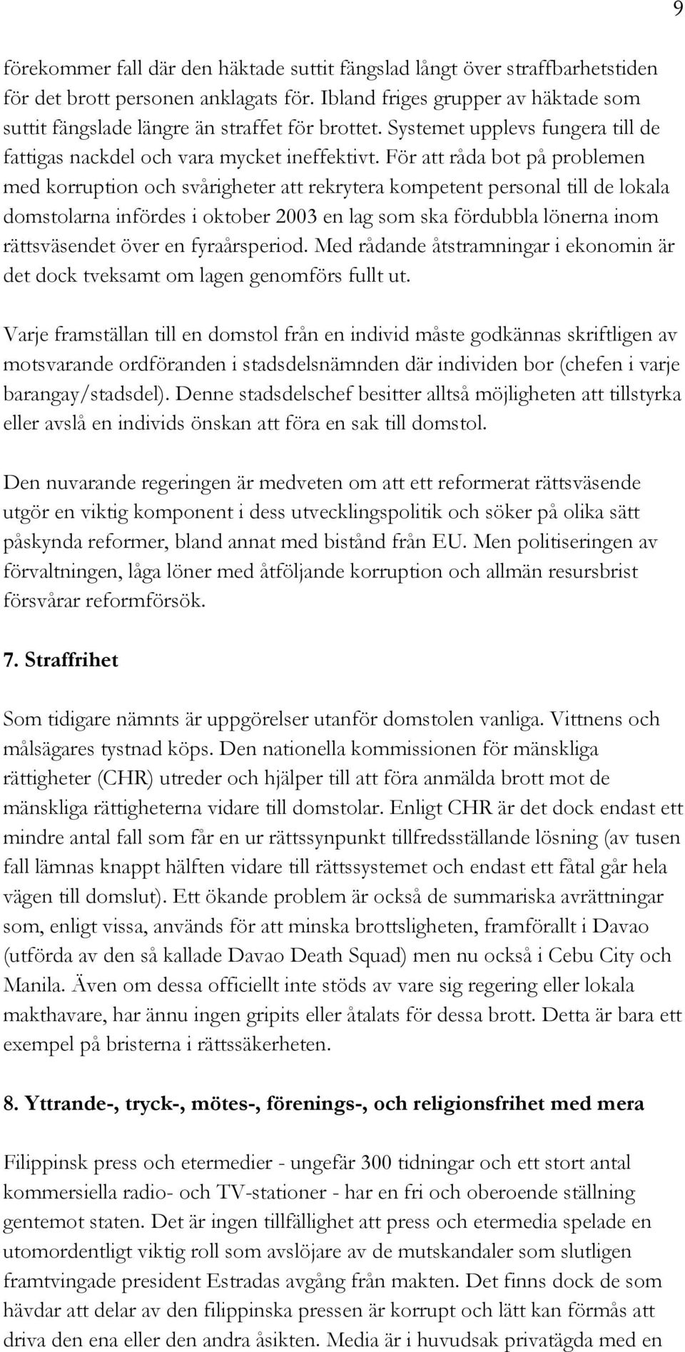 För att råda bot på problemen med korruption och svårigheter att rekrytera kompetent personal till de lokala domstolarna infördes i oktober 2003 en lag som ska fördubbla lönerna inom rättsväsendet