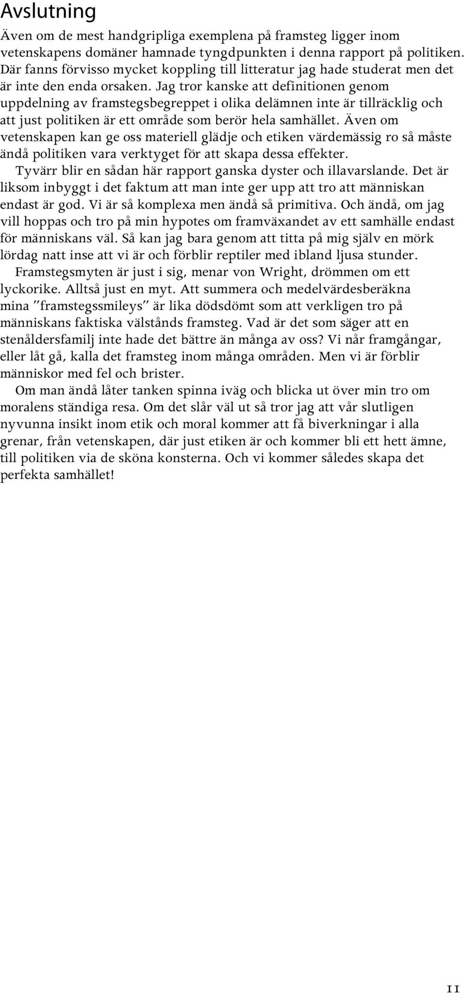 Jag tror kanske att definitionen genom uppdelning av framstegsbegreppet i olika delämnen inte är tillräcklig och att just politiken är ett område som berör hela samhället.