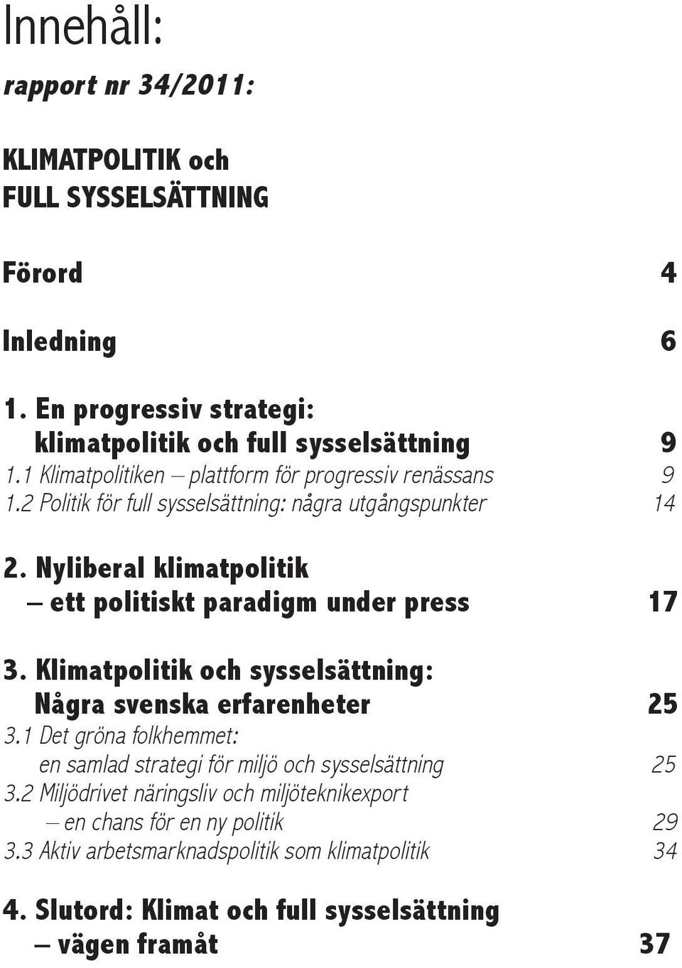 Nyliberal klimatpolitik ett politiskt paradigm under press 17 3. Klimatpolitik och sysselsättning: Några svenska erfarenheter 25 3.