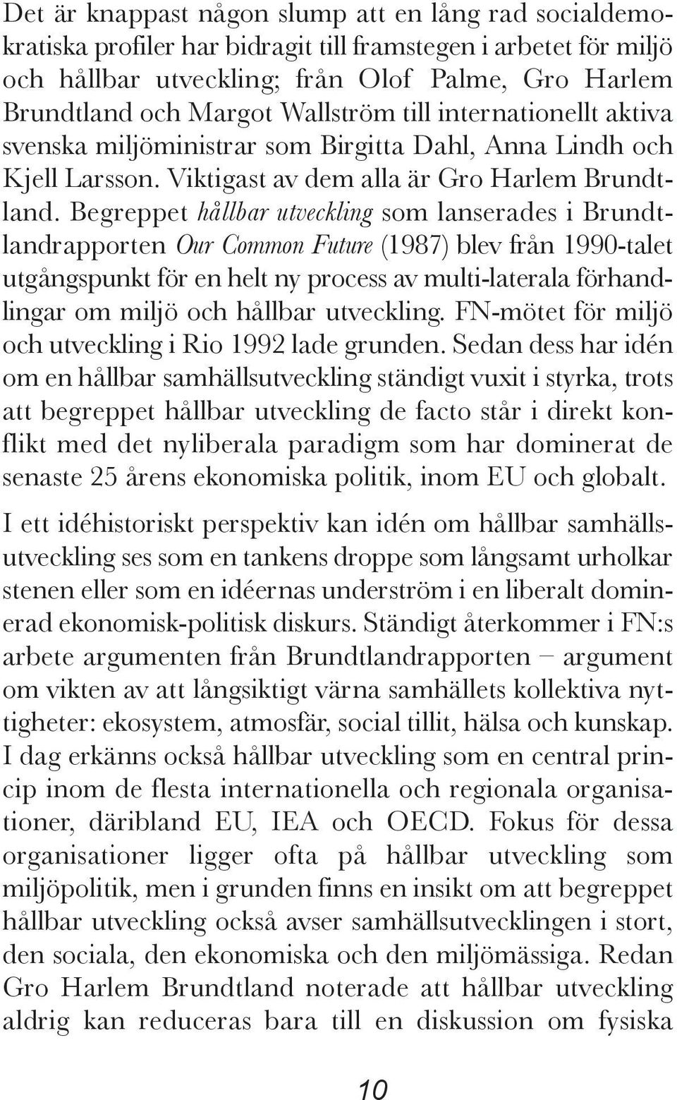 Begreppet hållbar utveckling som lanserades i Brundtlandrapporten Our Common Future (1987) blev från 1990-talet utgångspunkt för en helt ny process av multi-laterala förhand - lingar om miljö och