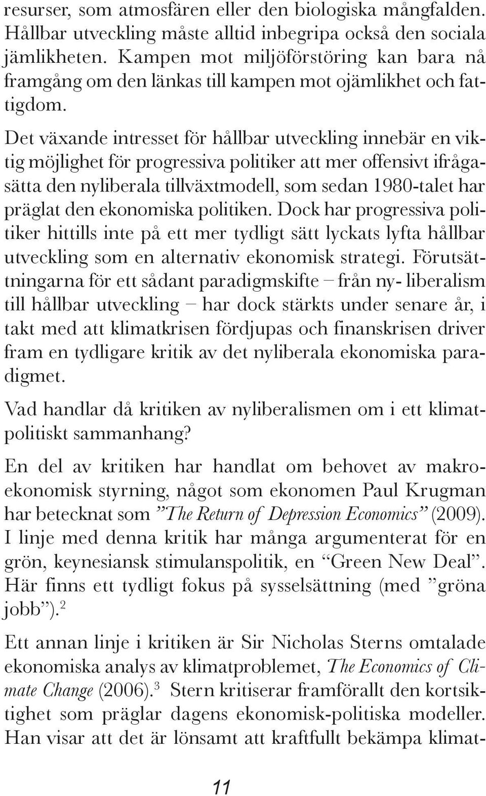 Det växande intresset för hållbar utveckling innebär en viktig möjlighet för progressiva politiker att mer offensivt ifråga - sätta den nyliberala tillväxtmodell, som sedan 1980-talet har präglat den