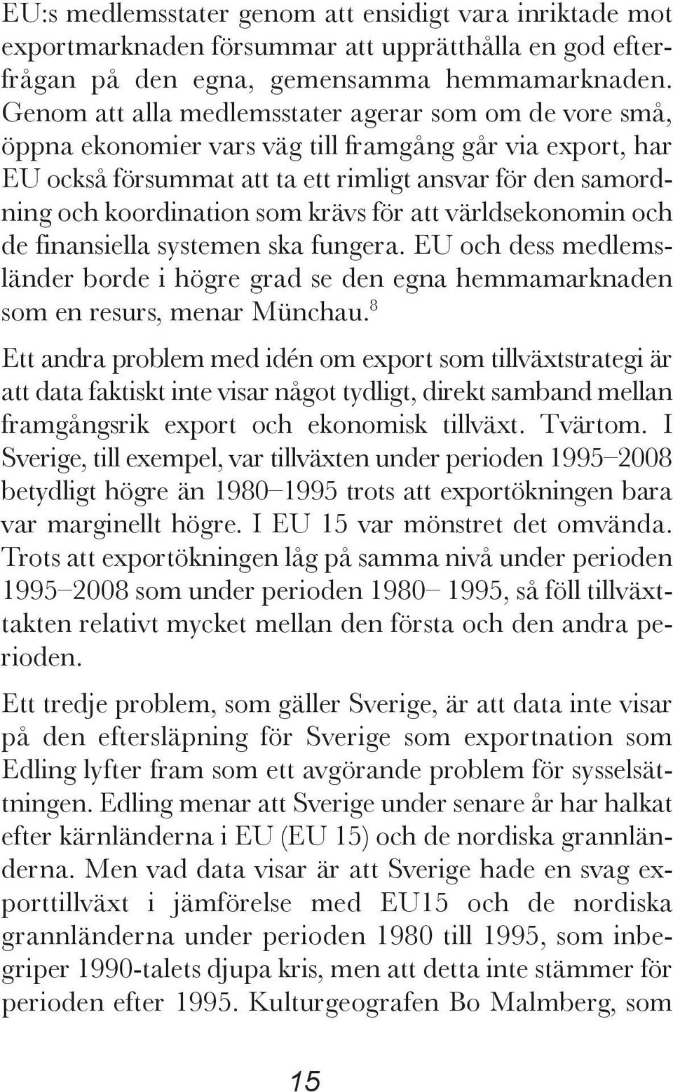 krävs för att världsekonomin och de finansiella systemen ska fungera. EU och dess medlemsländer borde i högre grad se den egna hemmamarknaden som en resurs, menar Münchau.