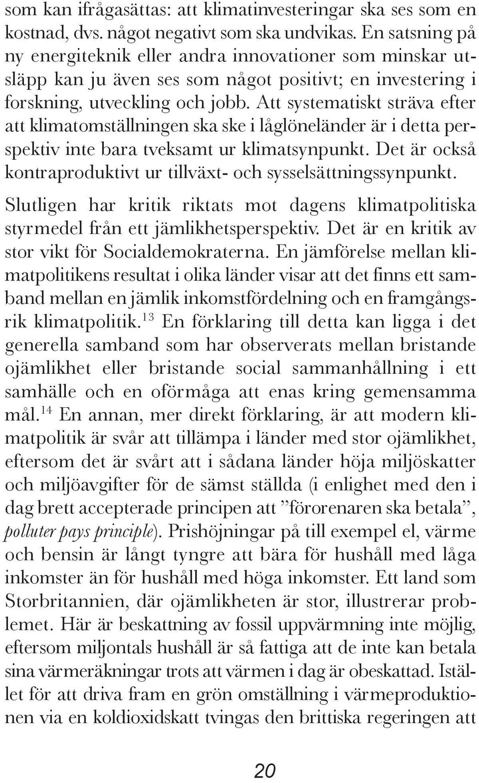 Att systematiskt sträva efter att klimatomställningen ska ske i låglöneländer är i detta perspektiv inte bara tveksamt ur klimatsynpunkt.