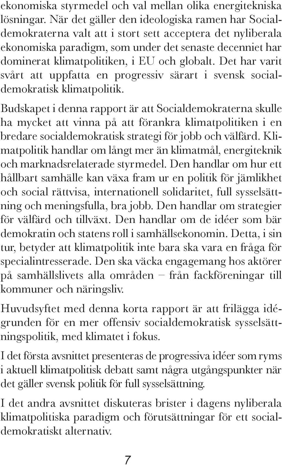 och globalt. Det har varit svårt att uppfatta en progressiv särart i svensk social - demokratisk klimatpolitik.