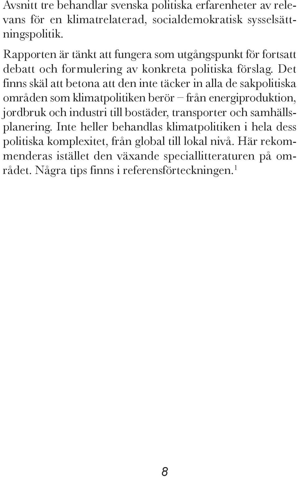 Det finns skäl att betona att den inte täcker in alla de sakpolitiska områden som klimatpolitiken berör från energiproduktion, jordbruk och industri till bostäder,