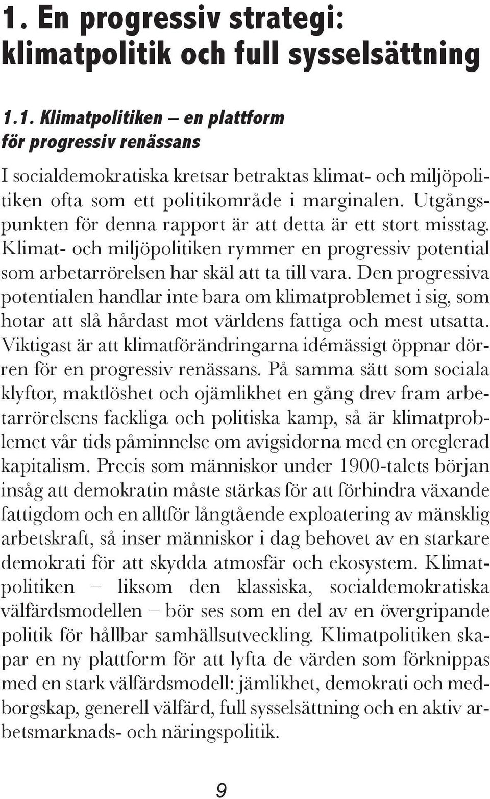 Den progressiva potentialen handlar inte bara om klimatproblemet i sig, som hotar att slå hårdast mot världens fattiga och mest utsatta.