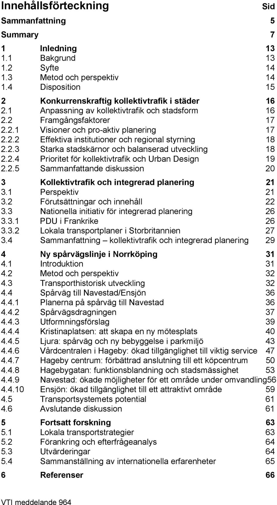 2.4 Prioritet för kollektivtrafik och Urban Design 19 2.2.5 Sammanfattande diskussion 20 3 Kollektivtrafik och integrerad planering 21 3.1 Perspektiv 21 3.2 Förutsättningar och innehåll 22 3.