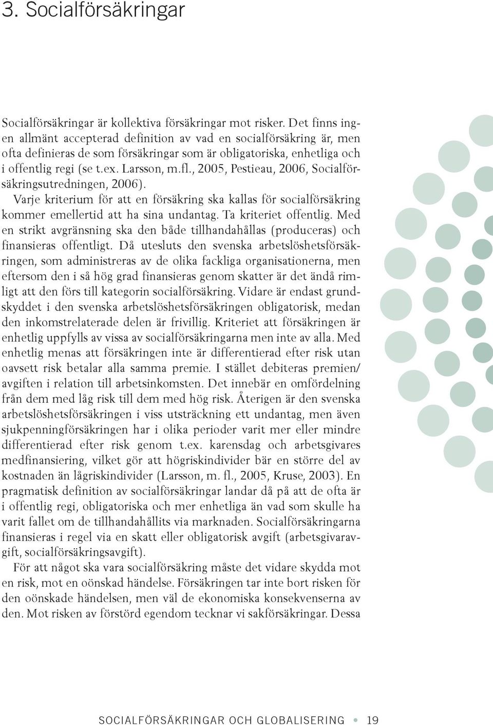 , 2005, Pestieau, 2006, Socialförsäkringsutredningen, 2006). Varje kriterium för att en försäkring ska kallas för socialförsäkring kommer emellertid att ha sina undantag. Ta kriteriet offentlig.