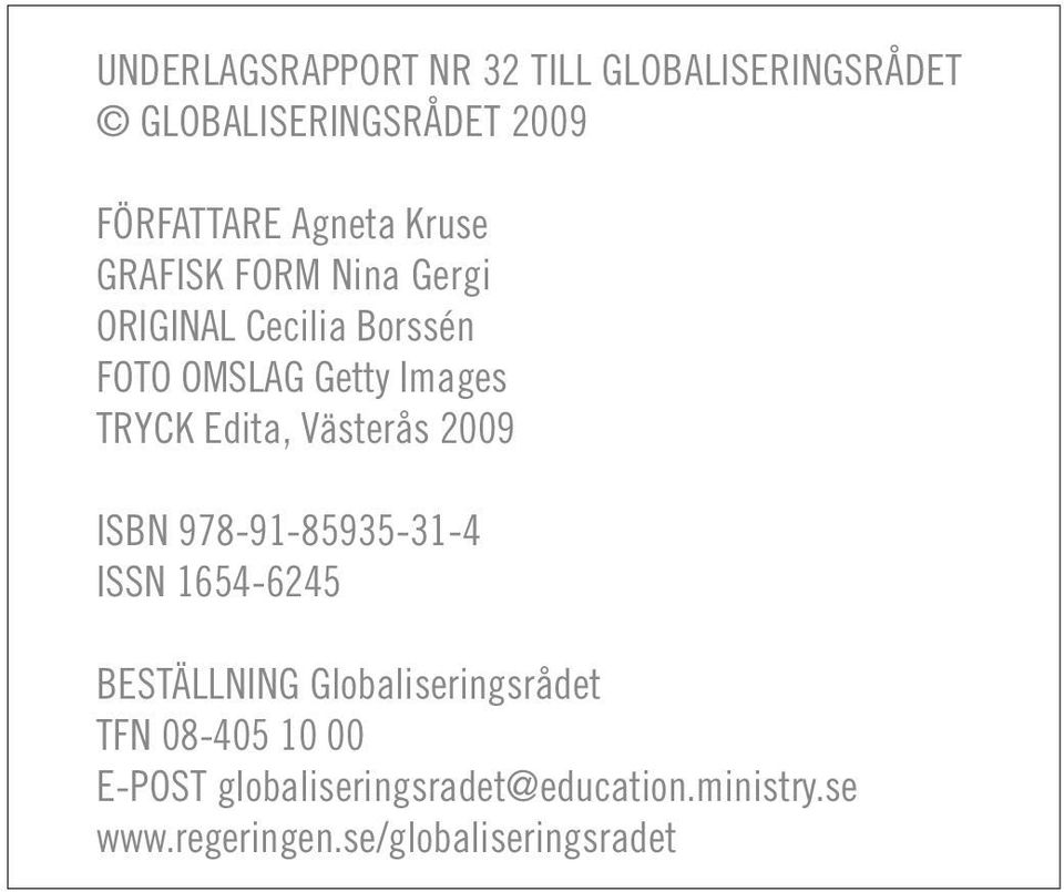 Västerås 2009 ISBN 978-91-85935-31-4 ISSN 1654-6245 BESTÄLLNING Globaliseringsrådet TFN