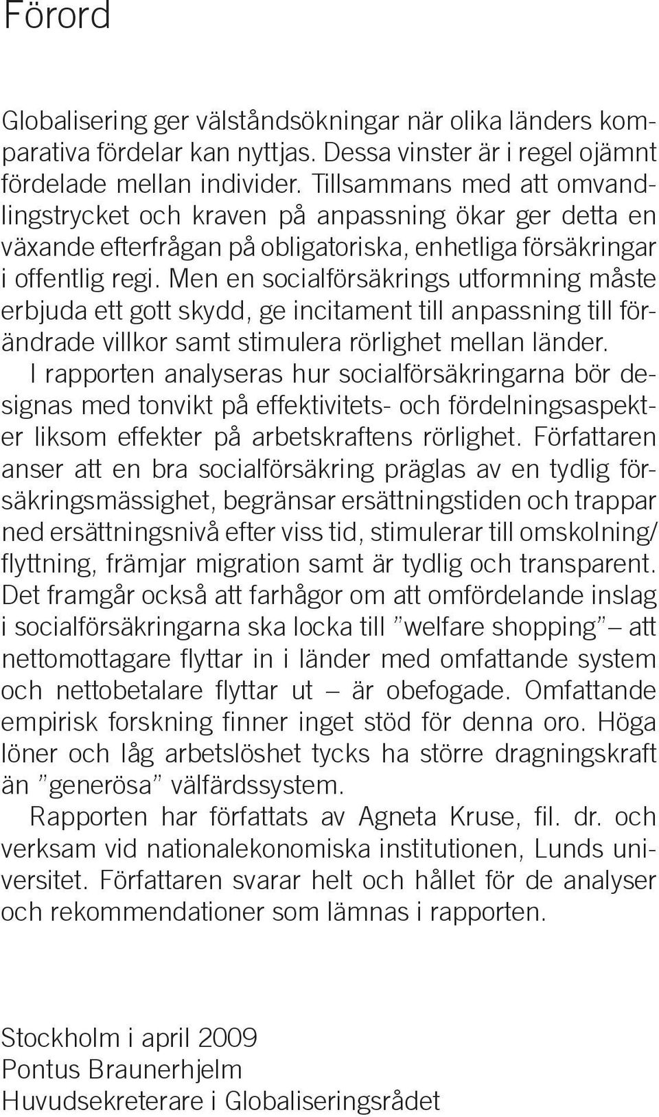 Men en socialförsäkrings utformning måste erbjuda ett gott skydd, ge incitament till anpassning till förändrade villkor samt stimulera rörlighet mellan länder.