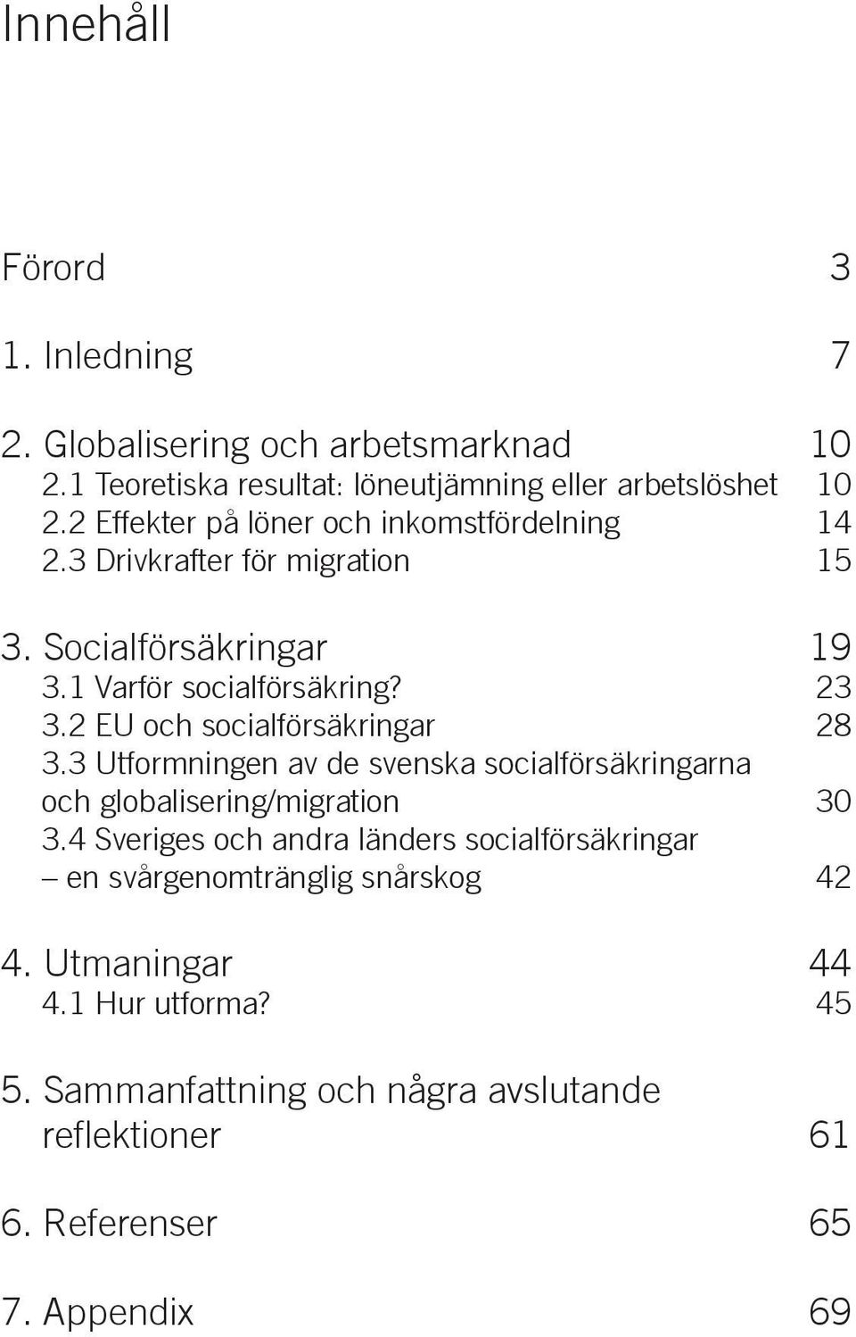 2 EU och socialförsäkringar 28 3.3 Utformningen av de svenska socialförsäkringarna och globalisering/migration 30 3.