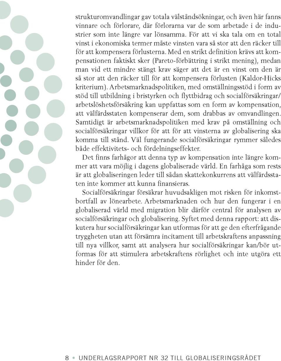 Med en strikt definition krävs att kompensationen faktiskt sker (Pareto-förbättring i strikt mening), medan man vid ett mindre stängt krav säger att det är en vinst om den är så stor att den räcker