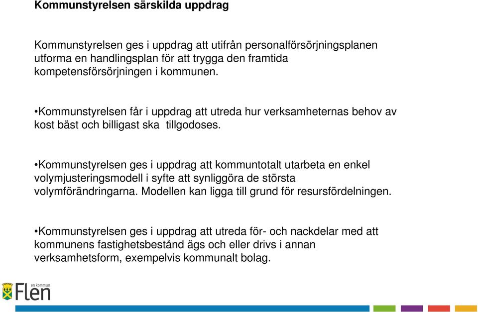 Kommunstyrelsen ges i uppdrag att kommuntotalt utarbeta en enkel volymjusteringsmodell i syfte att synliggöra de största volymförändringarna.