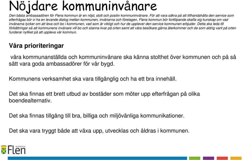 Flens kommun bör fortlöpande skaffa sig kunskap om vad invånarna tycker om att leva och bo i kommunen, vad som är viktigt och hur de upplever den service kommunen erbjuder.