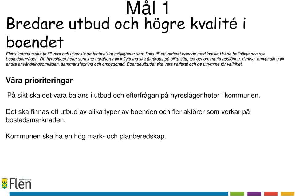 De hyreslägenheter som inte attraherar till inflyttning ska åtgärdas på olika sätt, tex genom marknadsföring, rivning, omvandling till andra användningsområden, sammanslagning