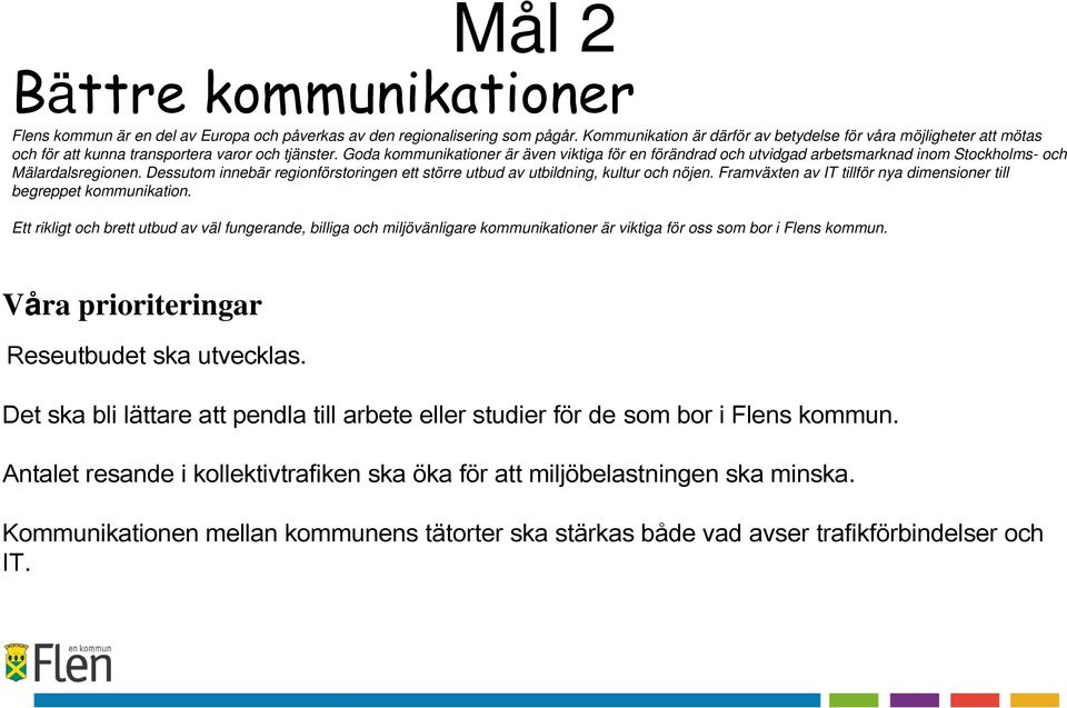 Goda kommunikationer är även viktiga för en förändrad och utvidgad arbetsmarknad inom Stockholms- och Mälardalsregionen.