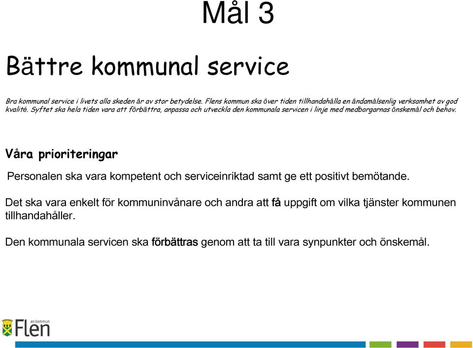 Syftet ska hela tiden vara att förbättra, anpassa och utveckla den kommunala servicen i linje med medborgarnas önskemål och behov.