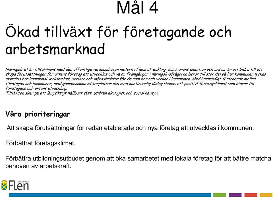 Framgångar i näringslivsfrågorna beror till stor del på hur kommunen lyckas utveckla bra kommunal verksamhet, service och infrastruktur för de som bor och verkar i kommunen.