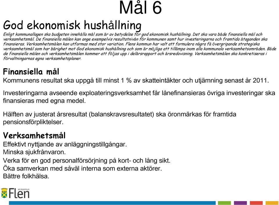 Flens kommun har valt att formulera några få övergripande strategiska verksamhetsmål som har bärighet mot God ekonomisk hushållning och som är möjliga att tillämpa inom alla kommunala